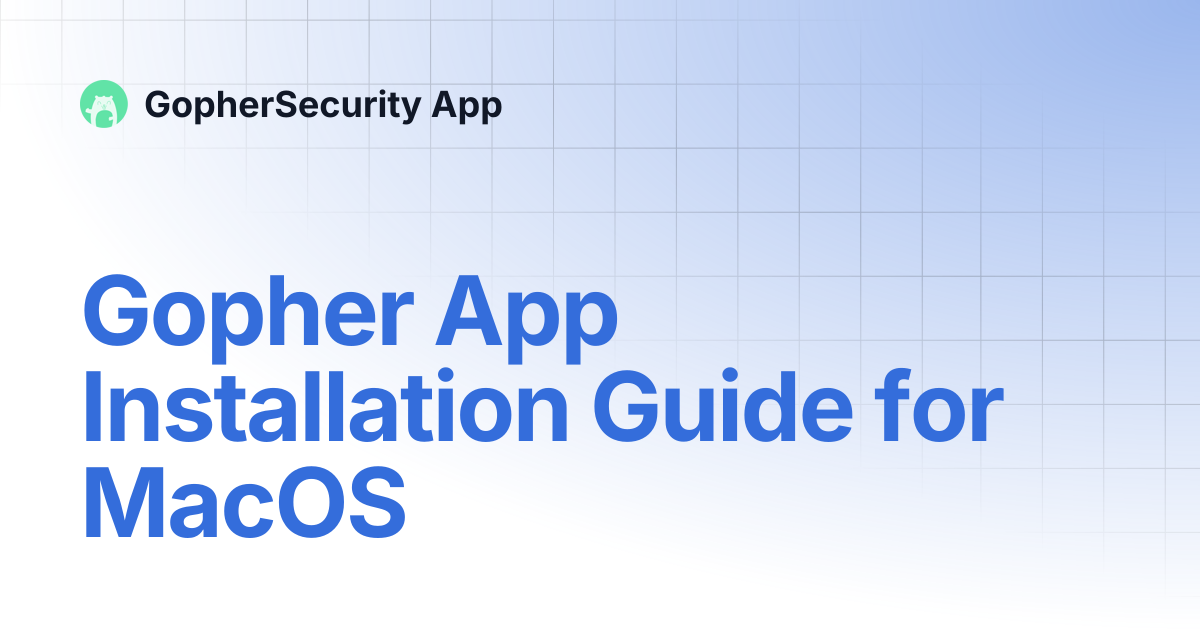 Gopher App Installation Guide for MacOS | GopherSecurity App